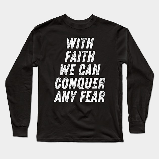 Christian Quote With Faith We Can Conquer Any Fear Long Sleeve T-Shirt by Art-Jiyuu